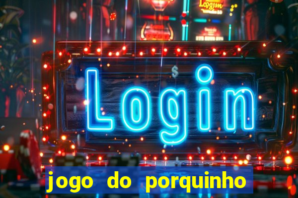 jogo do porquinho que ganha dinheiro